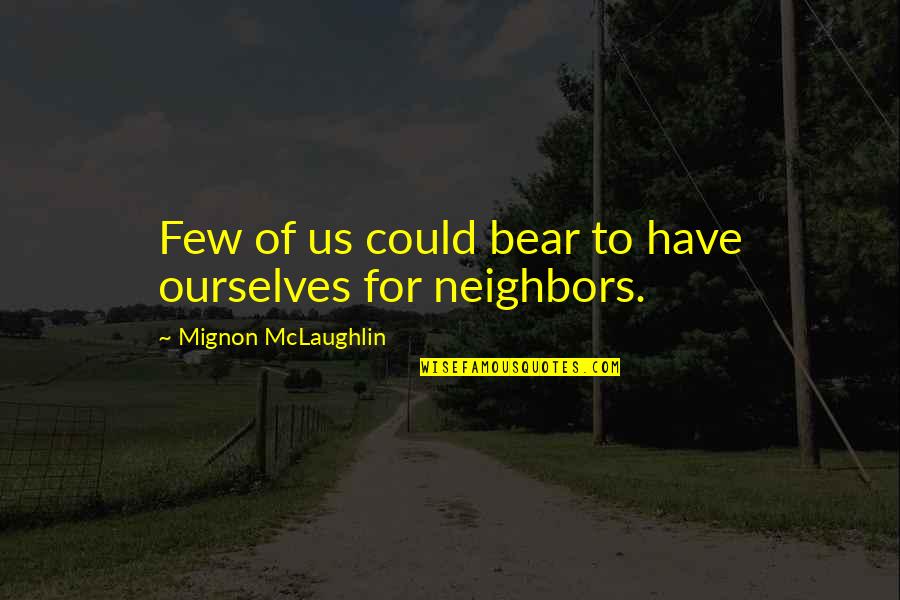 Someone Stealing Your Husband Quotes By Mignon McLaughlin: Few of us could bear to have ourselves Someone Stealing Your Husband Quotes By Mignon McLaughlin: Few of us could bear to have ourselves