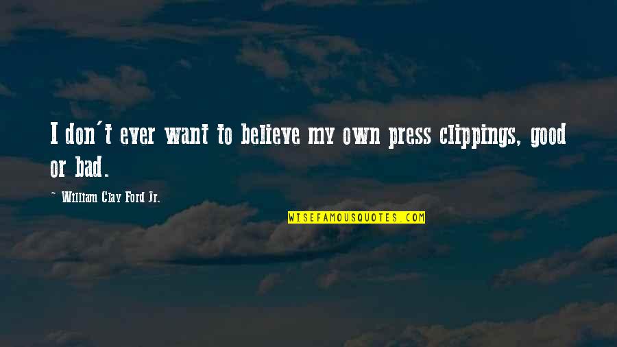 Someone Sticking By Your Side Quotes By William Clay Ford Jr.: I don't ever want to believe my own