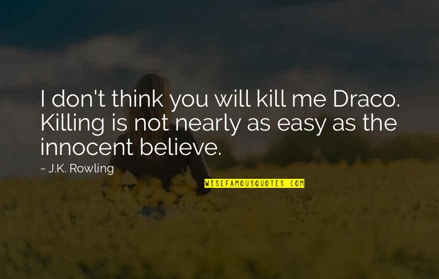 Someone Stop Talking To You Quotes By J.K. Rowling: I don't think you will kill me Draco. Someone Stop Talking To You Quotes By J.K. Rowling: I don't think you will kill me Draco.