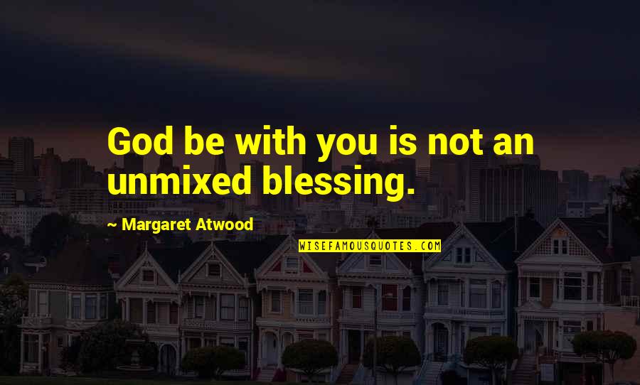 Someone Stop Talking To You Quotes By Margaret Atwood: God be with you is not an unmixed Someone Stop Talking To You Quotes By Margaret Atwood: God be with you is not an unmixed