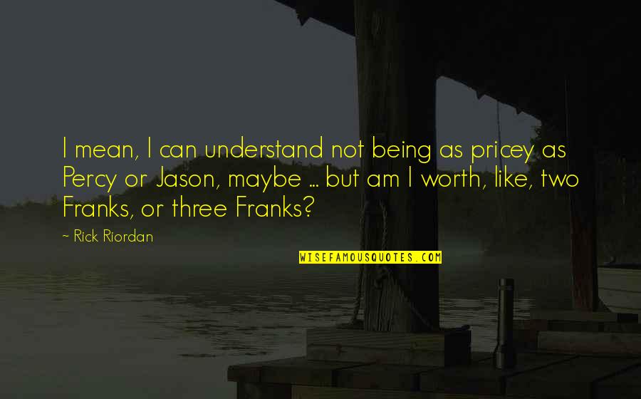 Someone Stop Talking To You Quotes By Rick Riordan: I mean, I can understand not being as Someone Stop Talking To You Quotes By Rick Riordan: I mean, I can understand not being as
