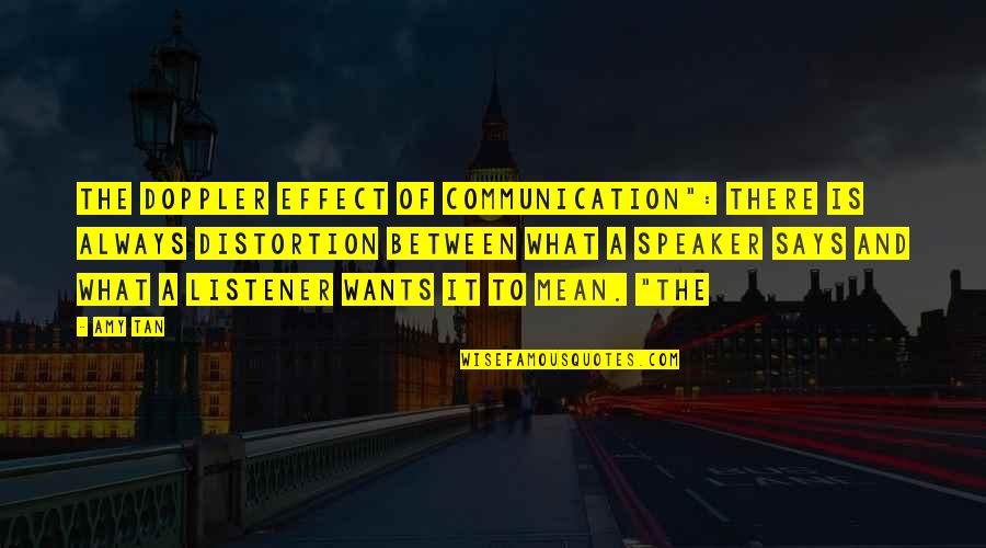Someone Taking Advantage Of You Quotes By Amy Tan: The Doppler Effect of Communication": There is always Someone Taking Advantage Of You Quotes By Amy Tan: The Doppler Effect of Communication": There is always