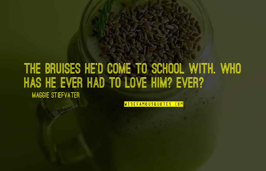 Someone Taking Advantage Of You Quotes By Maggie Stiefvater: The bruises he'd come to school with. Who Someone Taking Advantage Of You Quotes By Maggie Stiefvater: The bruises he'd come to school with. Who