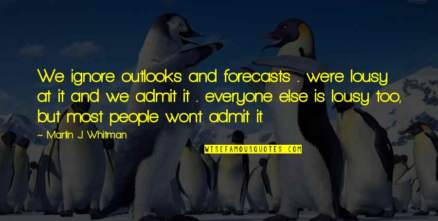 Someone Taking Advantage Of You Quotes By Martin J. Whitman: We ignore outlooks and forecasts ... we're lousy Someone Taking Advantage Of You Quotes By Martin J. Whitman: We ignore outlooks and forecasts ... we're lousy