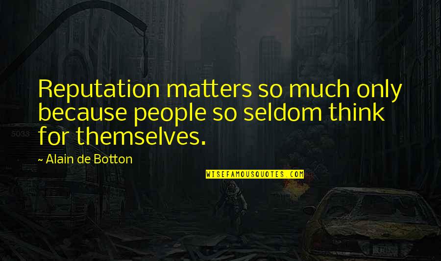 Someone Taking You For Granted Quotes By Alain De Botton: Reputation matters so much only because people so