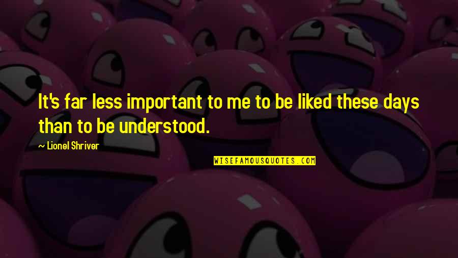 Someone Taking You For Granted Quotes By Lionel Shriver: It's far less important to me to be