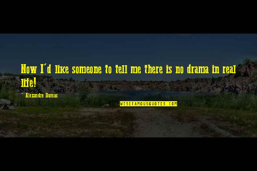 Someone Tell Me Quotes By Alexandre Dumas: Now I'd like someone to tell me there Someone Tell Me Quotes By Alexandre Dumas: Now I'd like someone to tell me there