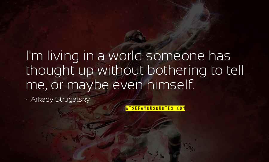 Someone Tell Me Quotes By Arkady Strugatsky: I'm living in a world someone has thought Someone Tell Me Quotes By Arkady Strugatsky: I'm living in a world someone has thought