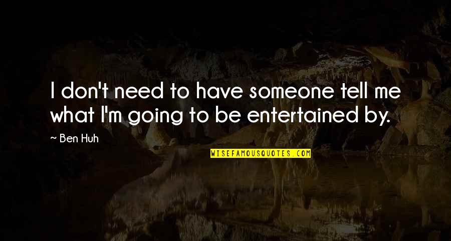 Someone Tell Me Quotes By Ben Huh: I don't need to have someone tell me