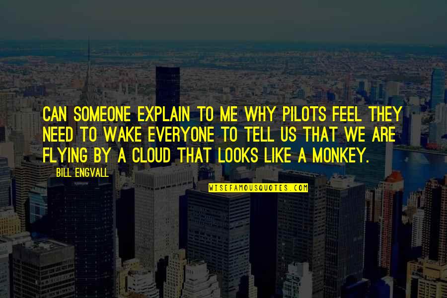 Someone Tell Me Quotes By Bill Engvall: Can someone explain to me why pilots feel Someone Tell Me Quotes By Bill Engvall: Can someone explain to me why pilots feel