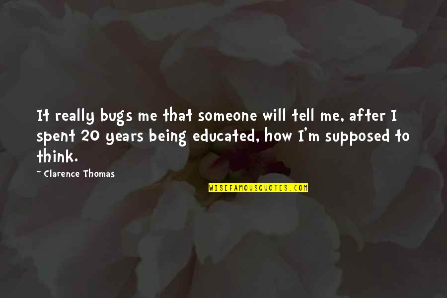 Someone Tell Me Quotes By Clarence Thomas: It really bugs me that someone will tell Someone Tell Me Quotes By Clarence Thomas: It really bugs me that someone will tell