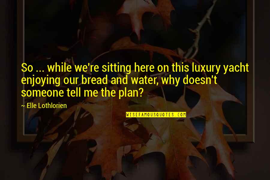Someone Tell Me Quotes By Elle Lothlorien: So ... while we're sitting here on this Someone Tell Me Quotes By Elle Lothlorien: So ... while we're sitting here on this