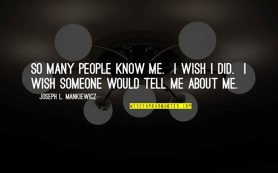 Someone Tell Me Quotes By Joseph L. Mankiewicz: So many people know me. I wish I Someone Tell Me Quotes By Joseph L. Mankiewicz: So many people know me. I wish I