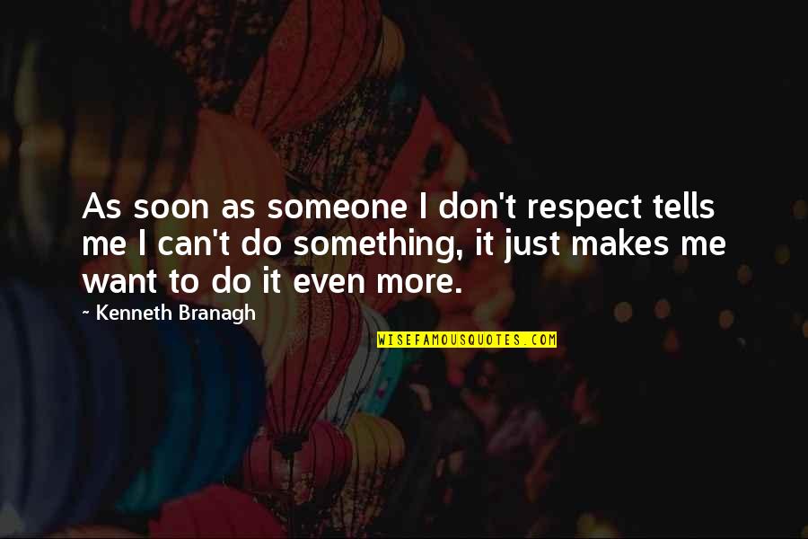 Someone Tell Me Quotes By Kenneth Branagh: As soon as someone I don't respect tells Someone Tell Me Quotes By Kenneth Branagh: As soon as someone I don't respect tells