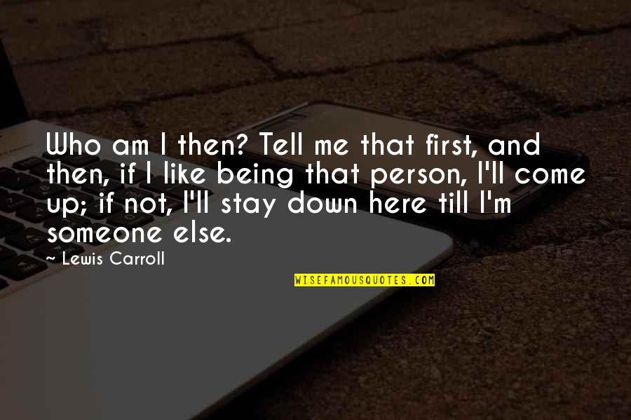 Someone Tell Me Quotes By Lewis Carroll: Who am I then? Tell me that first, Someone Tell Me Quotes By Lewis Carroll: Who am I then? Tell me that first,
