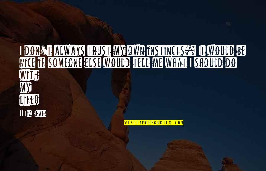 Someone Tell Me Quotes By Liz Phair: I don't always trust my own instincts. It