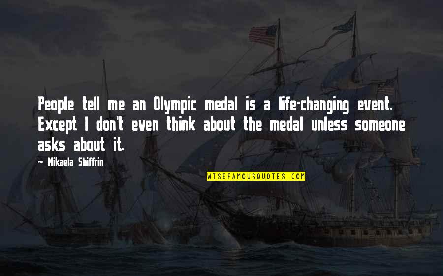 Someone Tell Me Quotes By Mikaela Shiffrin: People tell me an Olympic medal is a Someone Tell Me Quotes By Mikaela Shiffrin: People tell me an Olympic medal is a