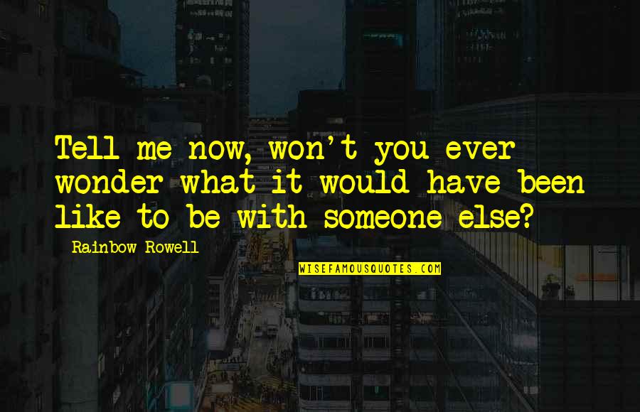Someone Tell Me Quotes By Rainbow Rowell: Tell me now, won't you ever wonder what Someone Tell Me Quotes By Rainbow Rowell: Tell me now, won't you ever wonder what