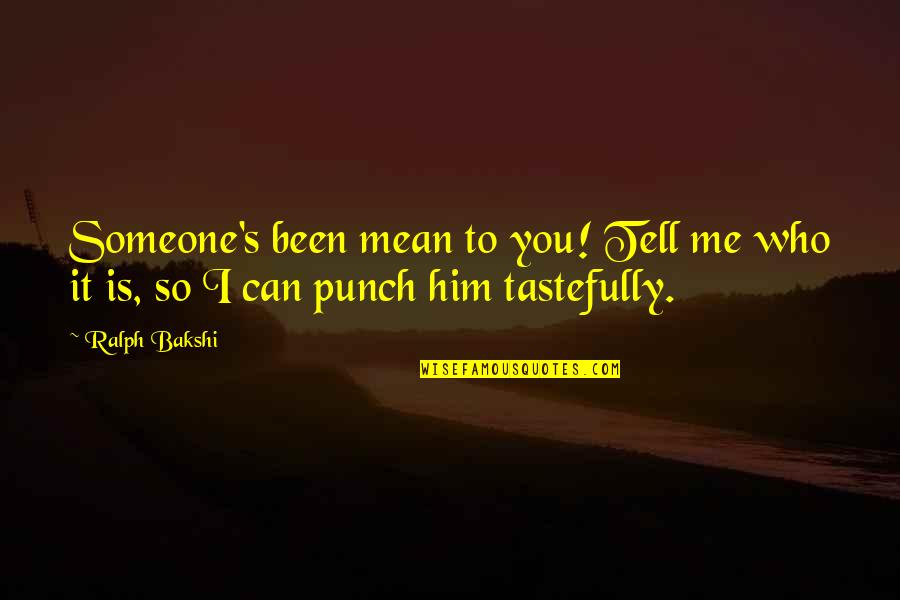 Someone Tell Me Quotes By Ralph Bakshi: Someone's been mean to you! Tell me who