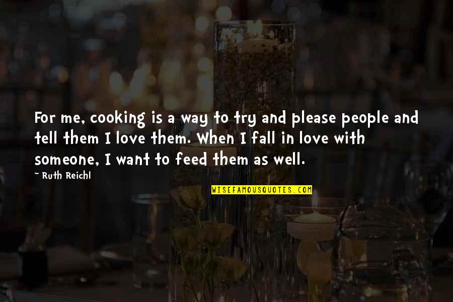 Someone Tell Me Quotes By Ruth Reichl: For me, cooking is a way to try Someone Tell Me Quotes By Ruth Reichl: For me, cooking is a way to try