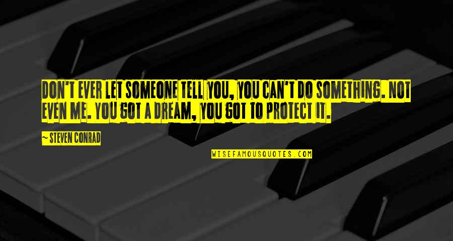 Someone Tell Me Quotes By Steven Conrad: Don't ever let someone tell you, you can't Someone Tell Me Quotes By Steven Conrad: Don't ever let someone tell you, you can't
