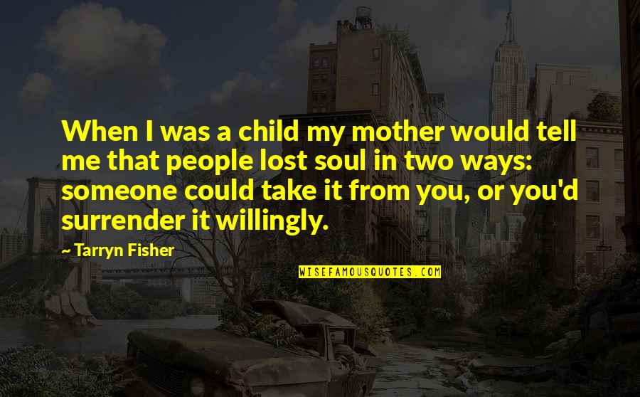 Someone Tell Me Quotes By Tarryn Fisher: When I was a child my mother would Someone Tell Me Quotes By Tarryn Fisher: When I was a child my mother would