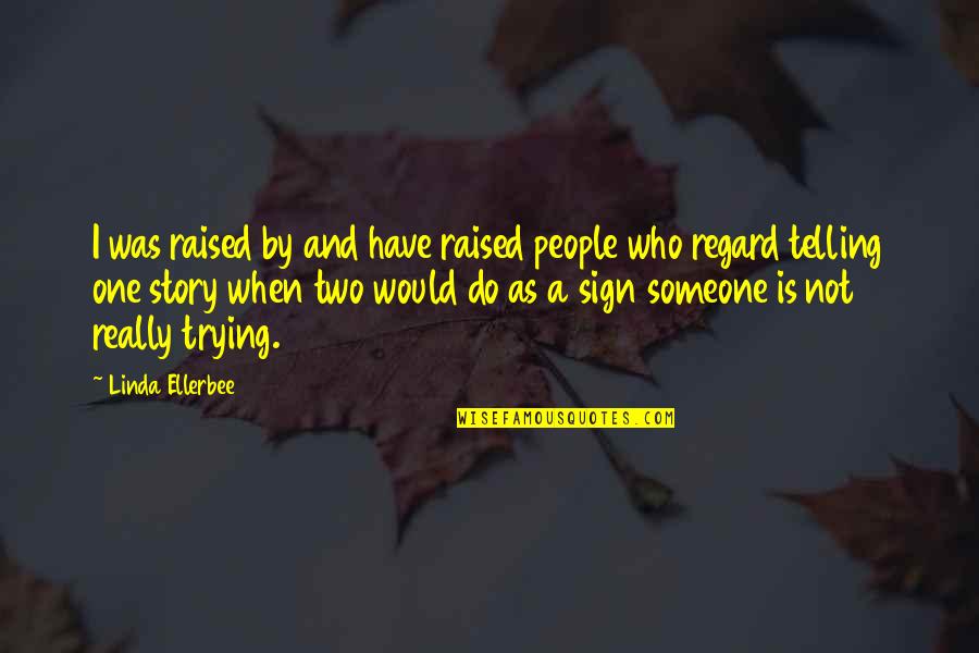 Someone Telling A Story Quotes By Linda Ellerbee: I was raised by and have raised people Someone Telling A Story Quotes By Linda Ellerbee: I was raised by and have raised people