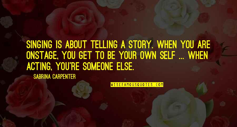 Someone Telling A Story Quotes By Sabrina Carpenter: Singing is about telling a story. When you