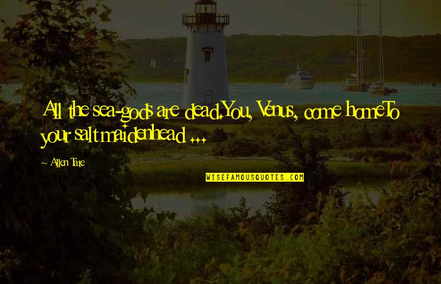 Someone That Cares About You Quotes By Allen Tate: All the sea-gods are dead.You, Venus, come homeTo