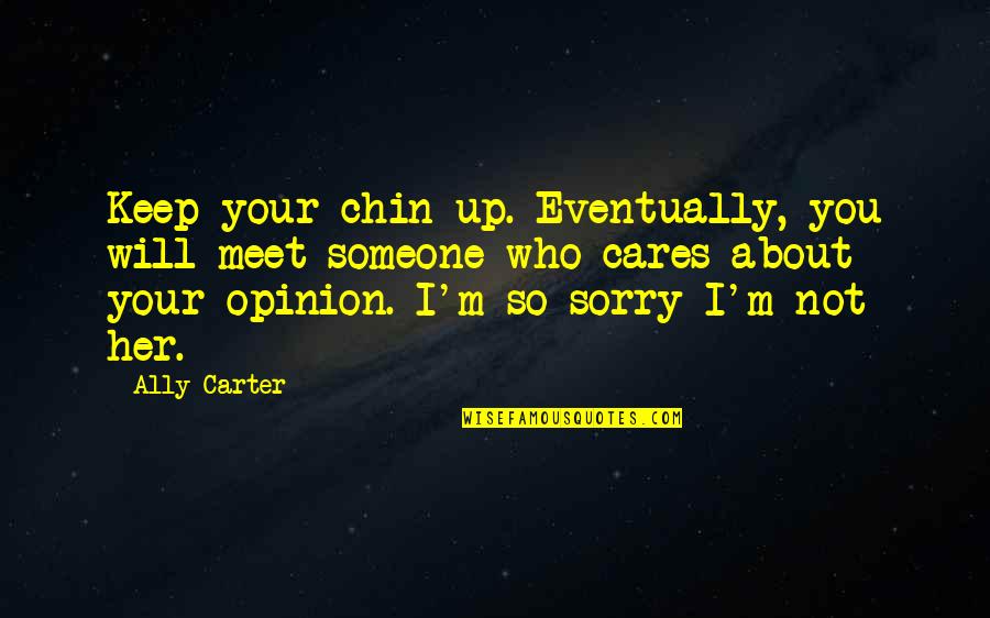 Someone That Cares About You Quotes By Ally Carter: Keep your chin up. Eventually, you will meet Someone That Cares About You Quotes By Ally Carter: Keep your chin up. Eventually, you will meet