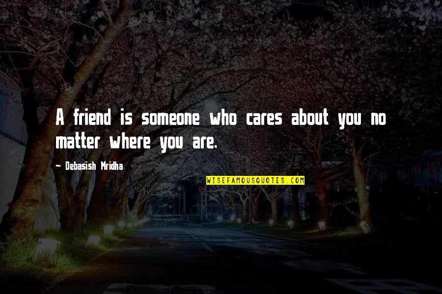 Someone That Cares About You Quotes By Debasish Mridha: A friend is someone who cares about you Someone That Cares About You Quotes By Debasish Mridha: A friend is someone who cares about you
