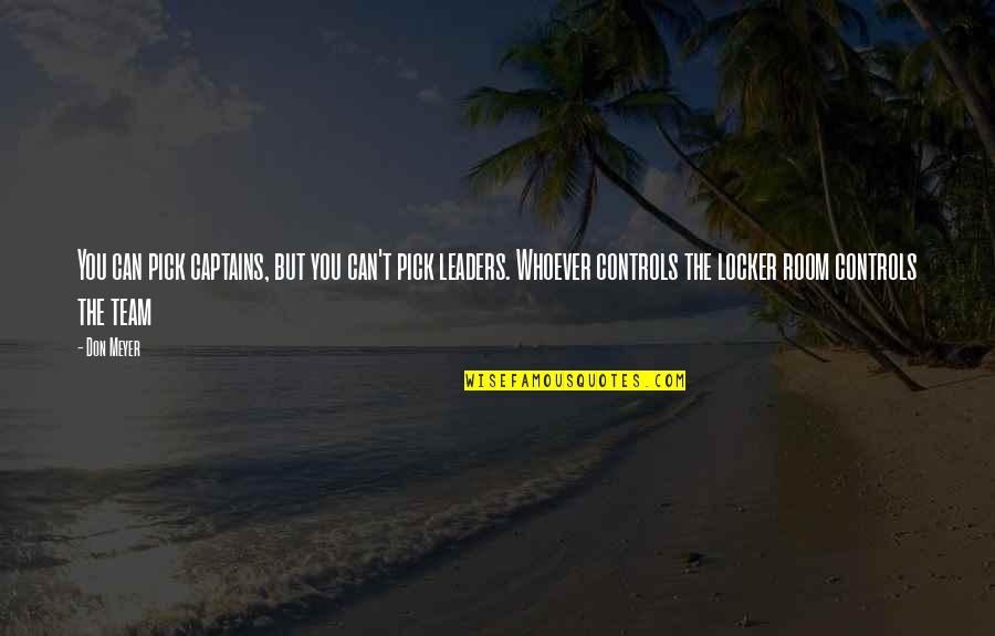 Someone That Cares About You Quotes By Don Meyer: You can pick captains, but you can't pick Someone That Cares About You Quotes By Don Meyer: You can pick captains, but you can't pick