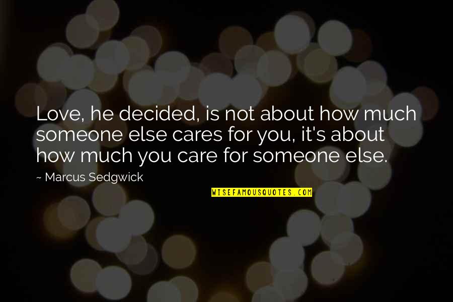 Someone That Cares About You Quotes By Marcus Sedgwick: Love, he decided, is not about how much Someone That Cares About You Quotes By Marcus Sedgwick: Love, he decided, is not about how much