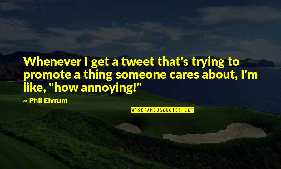 Someone That Cares About You Quotes By Phil Elvrum: Whenever I get a tweet that's trying to
