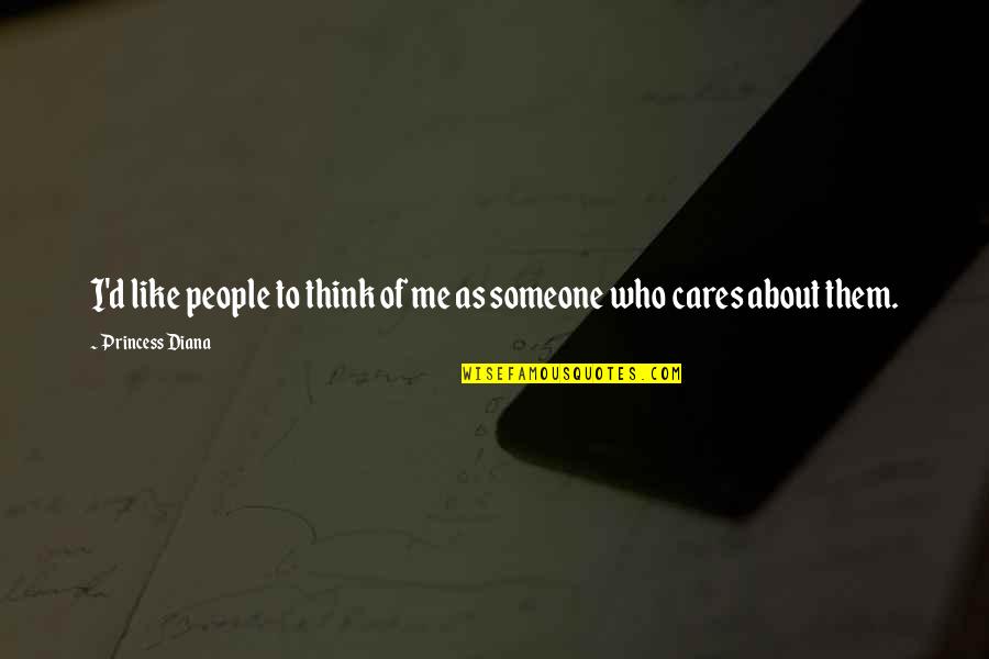 Someone That Cares About You Quotes By Princess Diana: I'd like people to think of me as