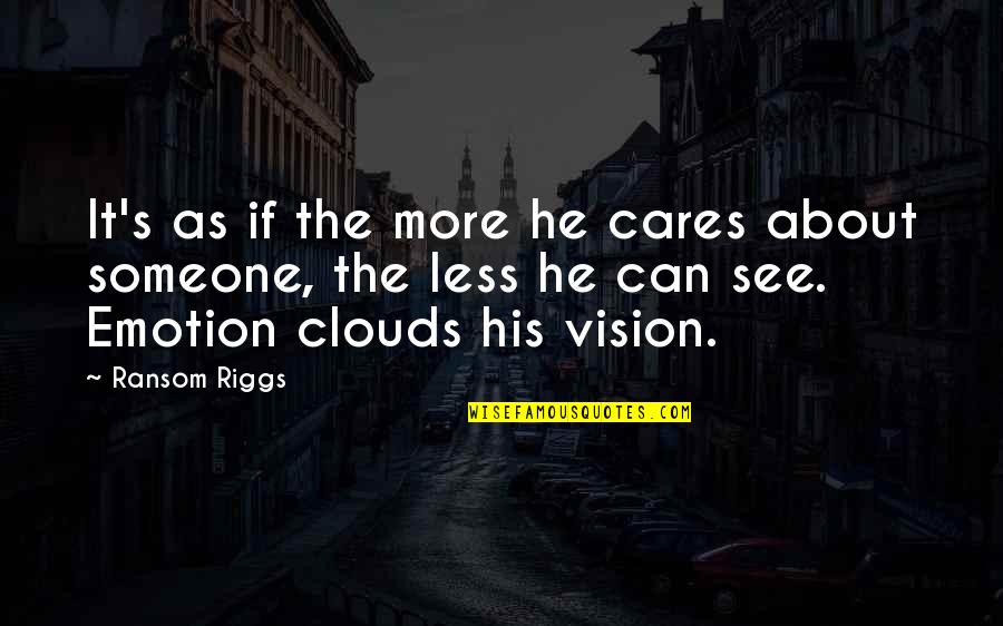 Someone That Cares About You Quotes By Ransom Riggs: It's as if the more he cares about Someone That Cares About You Quotes By Ransom Riggs: It's as if the more he cares about