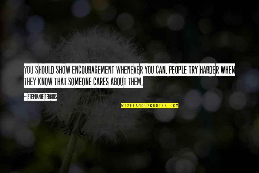 Someone That Cares About You Quotes By Stephanie Perkins: You should show encouragement whenever you can. People Someone That Cares About You Quotes By Stephanie Perkins: You should show encouragement whenever you can. People