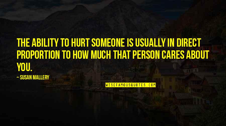 Someone That Cares About You Quotes By Susan Mallery: The ability to hurt someone is usually in Someone That Cares About You Quotes By Susan Mallery: The ability to hurt someone is usually in