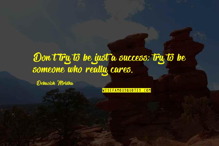 Someone That Cares Quotes By Debasish Mridha: Don't try to be just a success; try