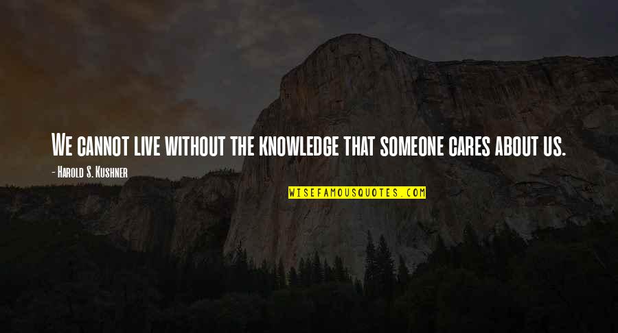 Someone That Cares Quotes By Harold S. Kushner: We cannot live without the knowledge that someone