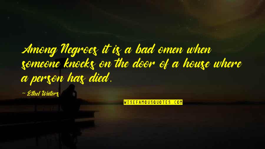 Someone That Died Quotes By Ethel Waters: Among Negroes it is a bad omen when
