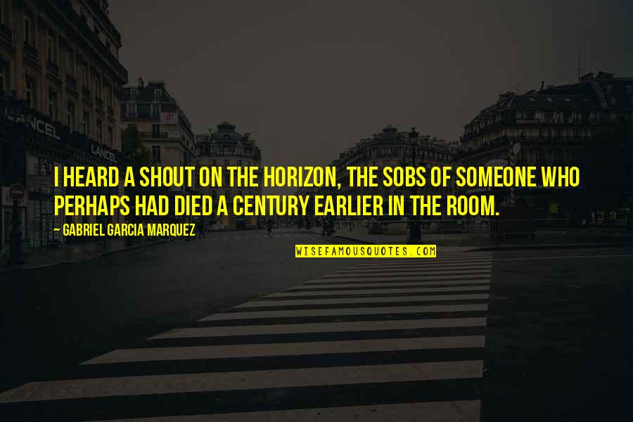 Someone That Died Quotes By Gabriel Garcia Marquez: I heard a shout on the horizon, the Someone That Died Quotes By Gabriel Garcia Marquez: I heard a shout on the horizon, the