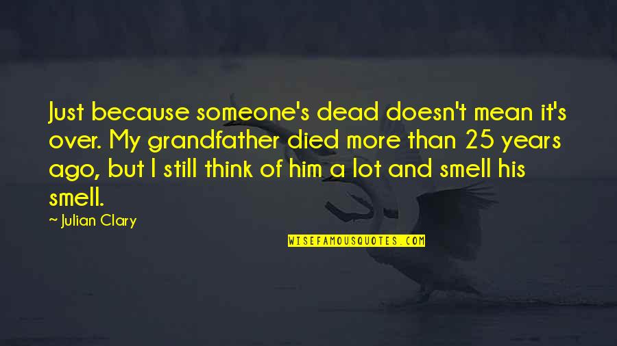 Someone That Died Quotes By Julian Clary: Just because someone's dead doesn't mean it's over.