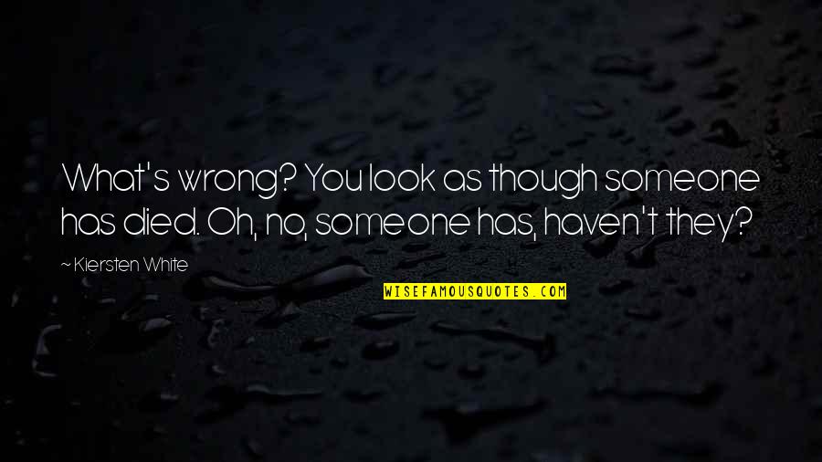 Someone That Died Quotes By Kiersten White: What's wrong? You look as though someone has