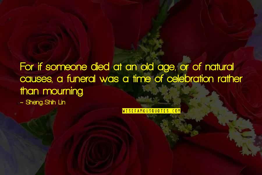 Someone That Died Quotes By Sheng-Shih Lin: For if someone died at an old age, Someone That Died Quotes By Sheng-Shih Lin: For if someone died at an old age,