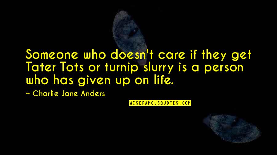 Someone That Doesn't Care Quotes By Charlie Jane Anders: Someone who doesn't care if they get Tater