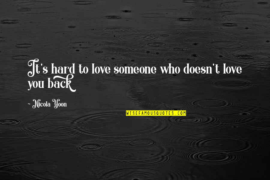 Someone That Doesn't Love You Back Quotes By Nicola Yoon: It's hard to love someone who doesn't love