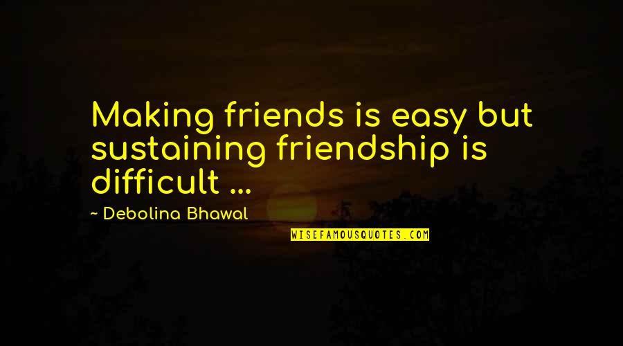 Someone That Has A Drug Addiction Quotes By Debolina Bhawal: Making friends is easy but sustaining friendship is Someone That Has A Drug Addiction Quotes By Debolina Bhawal: Making friends is easy but sustaining friendship is