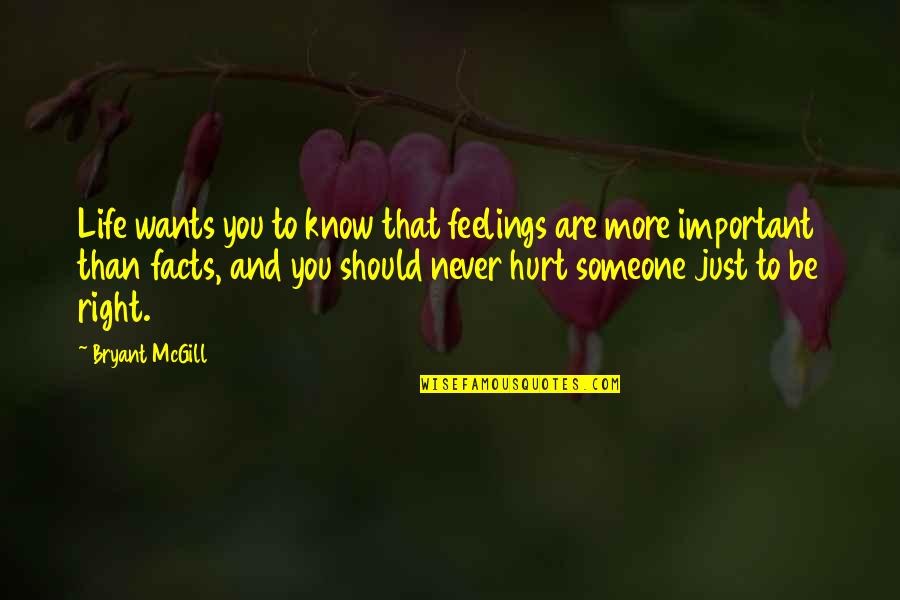 Someone That Hurt You Quotes By Bryant McGill: Life wants you to know that feelings are