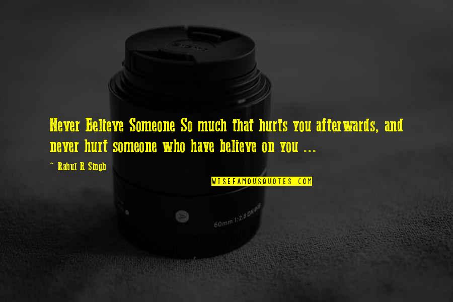 Someone That Hurts You Quotes By Rahul R Singh: Never Believe Someone So much that hurts you